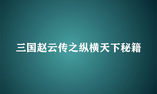 三国赵云传之纵横天下秘籍