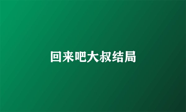 回来吧大叔结局