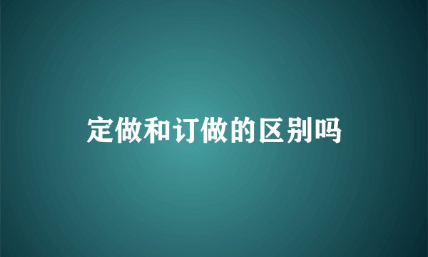 定做和订做的区别吗