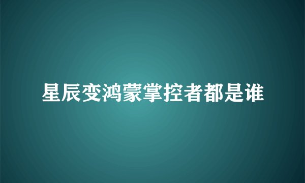 星辰变鸿蒙掌控者都是谁
