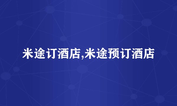 米途订酒店,米途预订酒店