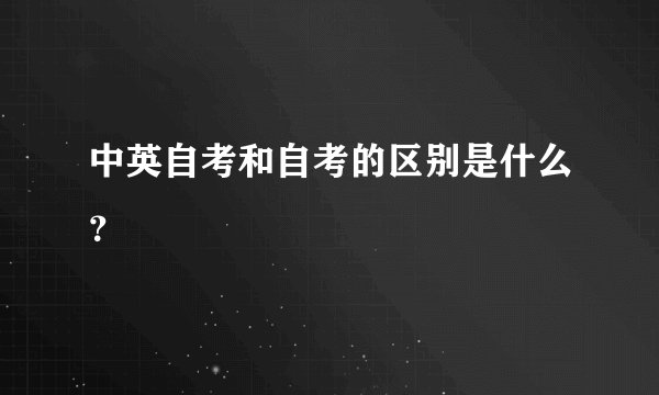 中英自考和自考的区别是什么？