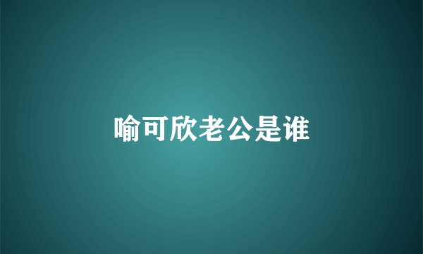 喻可欣老公是谁