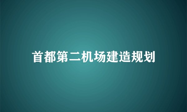 首都第二机场建造规划