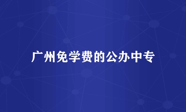 广州免学费的公办中专