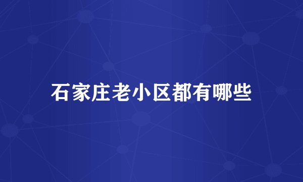 石家庄老小区都有哪些