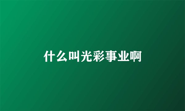 什么叫光彩事业啊