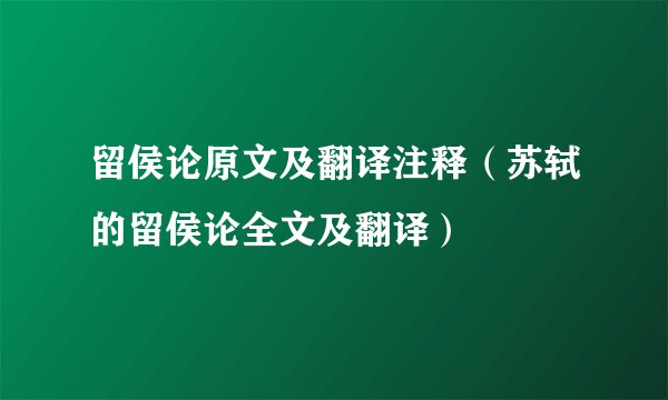 留侯论原文及翻译注释（苏轼的留侯论全文及翻译）