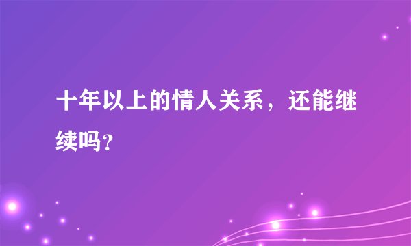 十年以上的情人关系，还能继续吗？