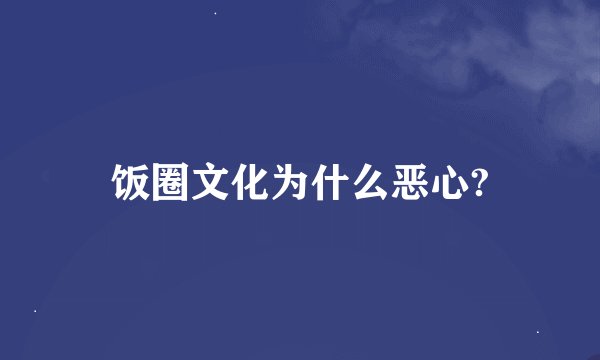 饭圈文化为什么恶心?