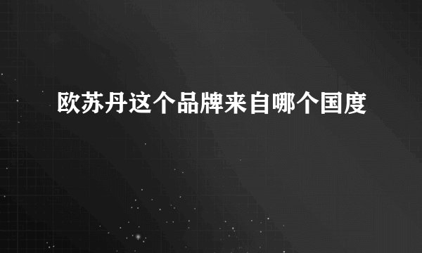 欧苏丹这个品牌来自哪个国度