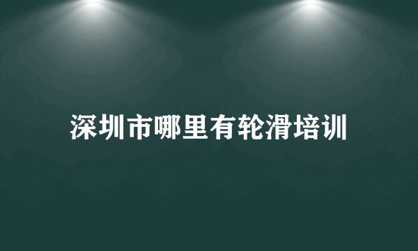 深圳市哪里有轮滑培训