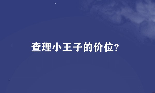 查理小王子的价位？