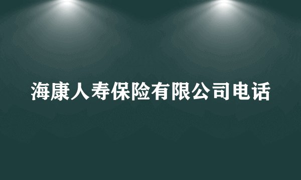 海康人寿保险有限公司电话