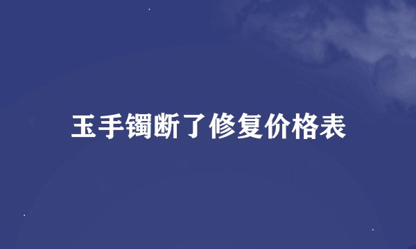 玉手镯断了修复价格表