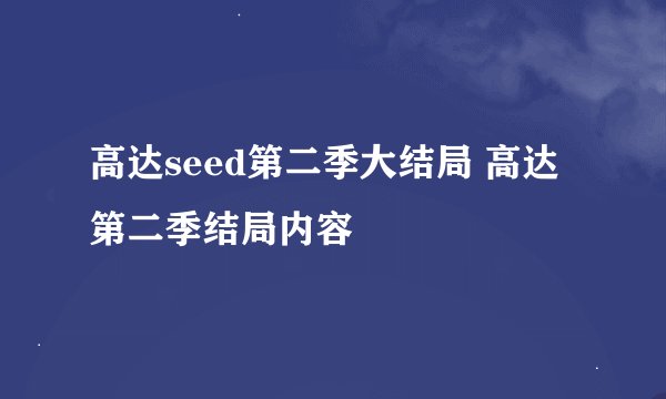 高达seed第二季大结局 高达第二季结局内容