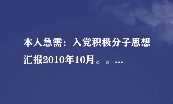本人急需：入党积极分子思想汇报2010年10月。。谢谢！！！