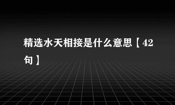 精选水天相接是什么意思【42句】
