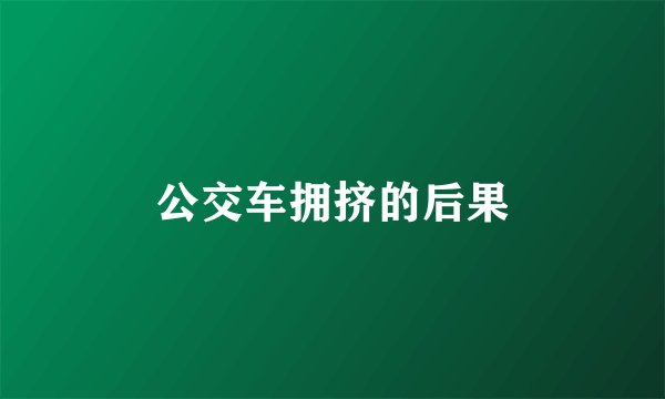 公交车拥挤的后果