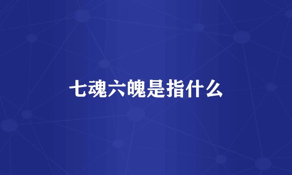 七魂六魄是指什么
