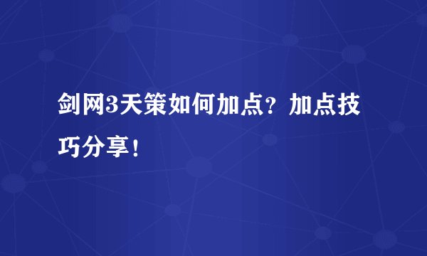 剑网3天策如何加点？加点技巧分享！