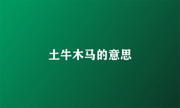 土牛木马的意思