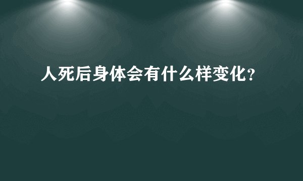 人死后身体会有什么样变化？