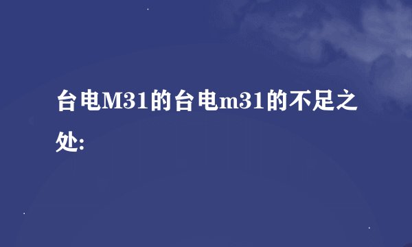 台电M31的台电m31的不足之处: