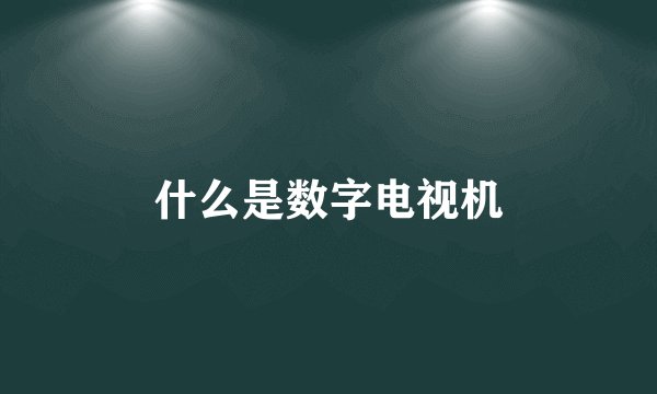 什么是数字电视机