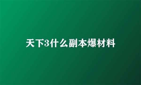 天下3什么副本爆材料