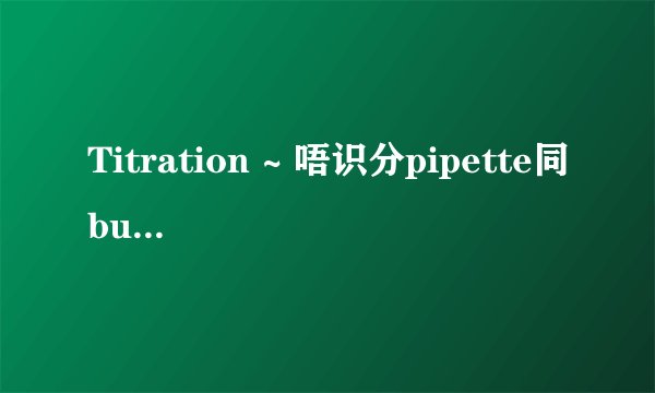 Titration ~ 唔识分pipette同burette