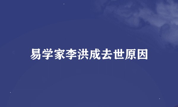易学家李洪成去世原因