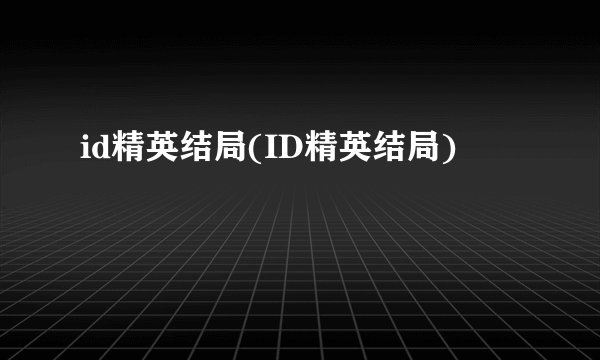 id精英结局(ID精英结局)