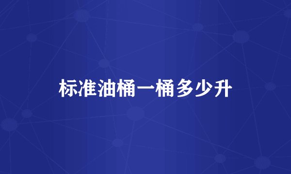 标准油桶一桶多少升