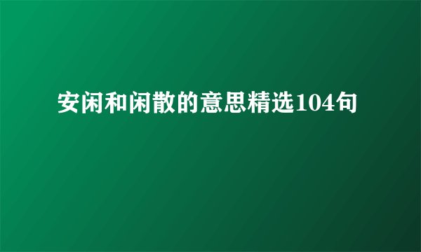 安闲和闲散的意思精选104句