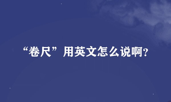 “卷尺”用英文怎么说啊？