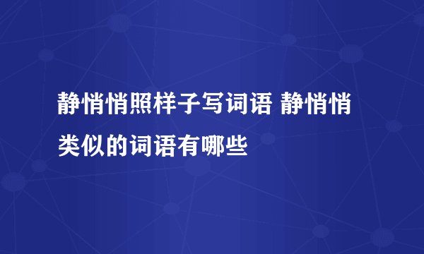静悄悄照样子写词语 静悄悄类似的词语有哪些