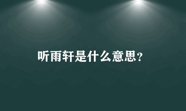 听雨轩是什么意思？