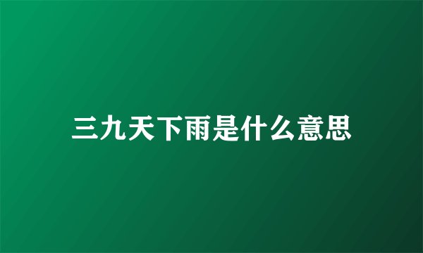 三九天下雨是什么意思