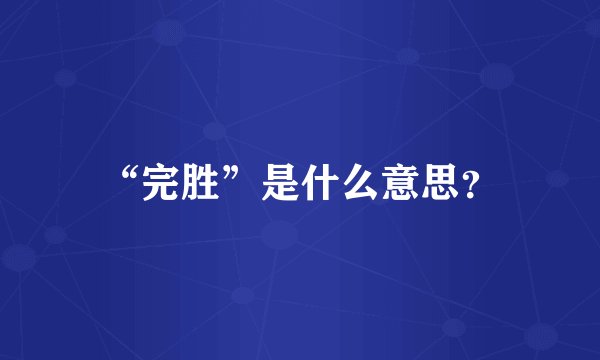 “完胜”是什么意思？