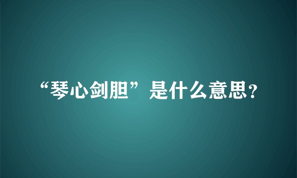 “琴心剑胆”是什么意思？