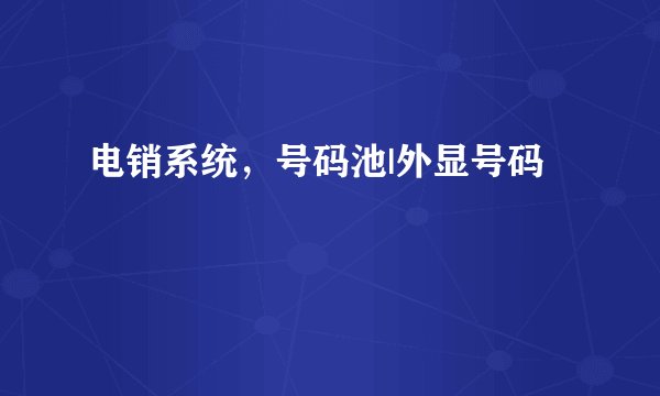 电销系统，号码池|外显号码