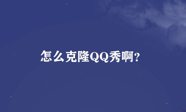 怎么克隆QQ秀啊？