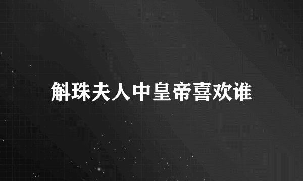 斛珠夫人中皇帝喜欢谁