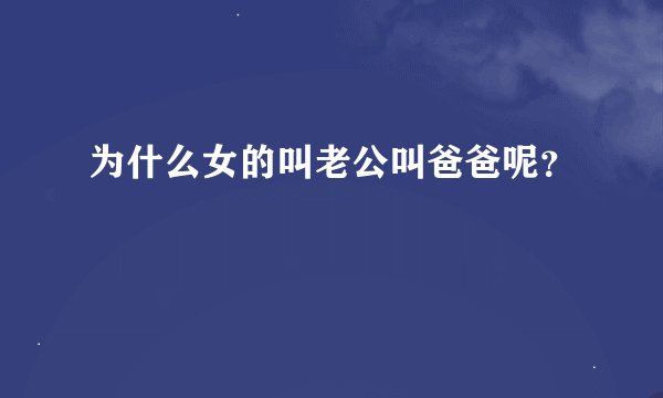 为什么女的叫老公叫爸爸呢？
