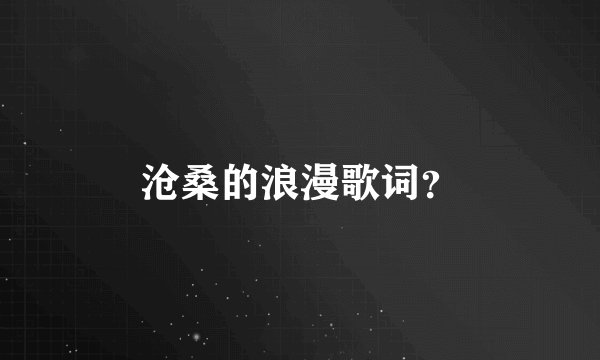 沧桑的浪漫歌词？