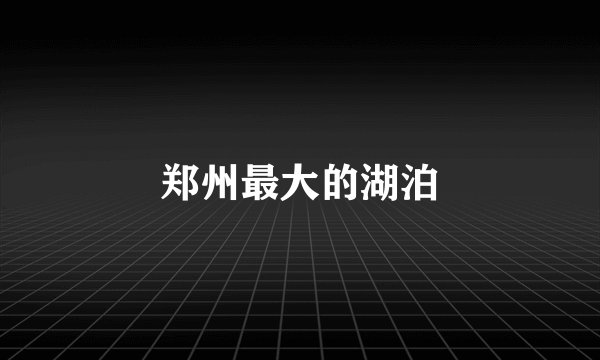 郑州最大的湖泊