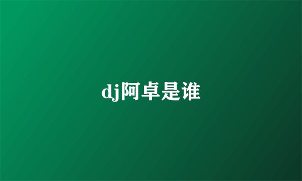 dj阿卓是谁