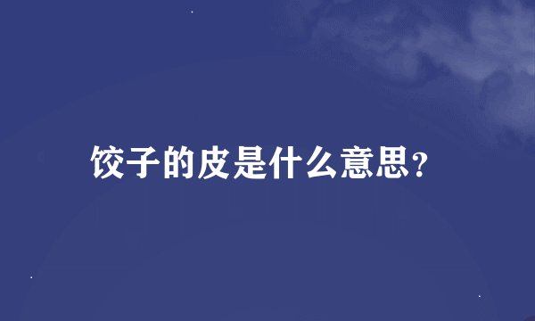 饺子的皮是什么意思？