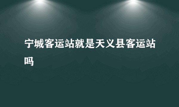 宁城客运站就是天义县客运站吗